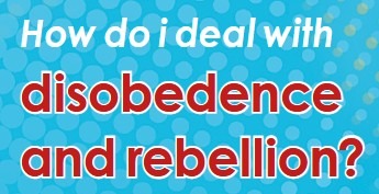 How do I deal with disobedence and rebellion?